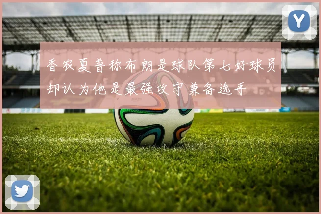 香农夏普称布朗是球队第七好球员却认为他是最强攻守兼备选手